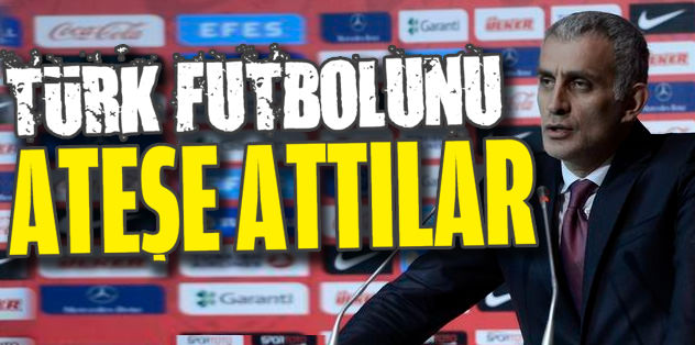 Türk futbolunu ateşe attılar