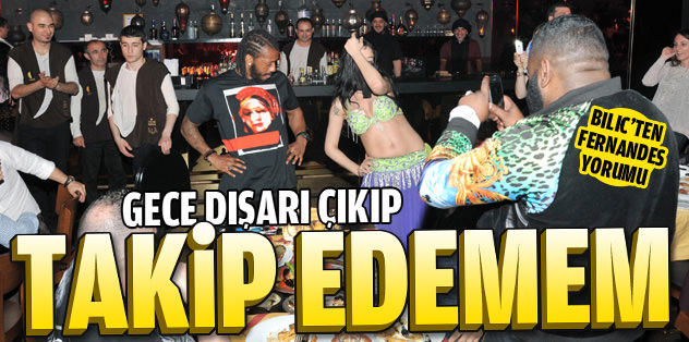 Gece dışarı çıkıp takip edemem