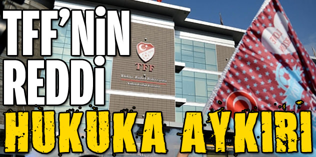 TFF'nin reddi hukuka aykırı